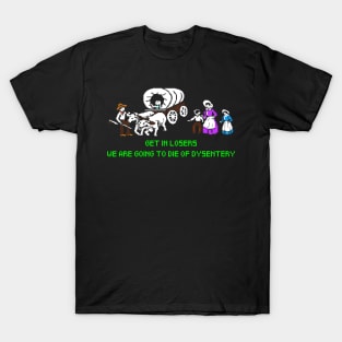 Oregon Trail Get in losers we are dying of dysentery funny shirt apparel gift hoodie T-Shirt